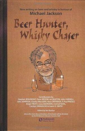 Beer Hunter, Whisky Chaser: New Writing On Beer And Whisky In Honour Of Michael Jackson by Gavin D. Smith, Neil Wilson, Carolyn Smagalski, Stephen Beaumont, Conrad Seidl, Charles MacLean, Lucy Saunders, Ian Buxton, Julie Johnson, John Hansell, F. Paul Pacult, Dave Broom, Hand Offringa, Roger Protz