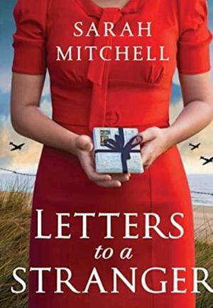 Letters to a Stranger: Absolutely heartbreaking wartime fiction about love and family secrets by Sarah Mitchell