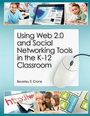Using Web 2.0 and Social Networking Tools in the K-12 Classroom by Beverley E. Crane