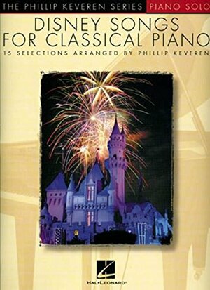 Disney Songs for Classical Piano: Arr. Phillip Keveren the Phillip Keveren Series Piano Solo by Phillip Keveren, Kevern