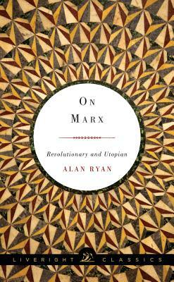 On Marx: Revolutionary and Utopian by Alan Ryan