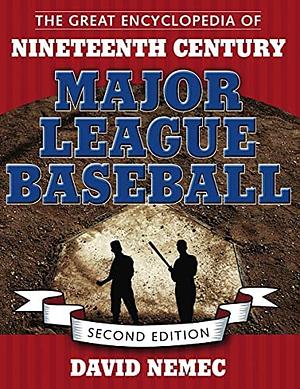 The Great Encyclopedia of Nineteenth-Century Major League Baseball by David Nemec
