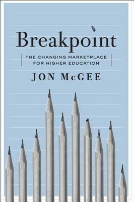 Breakpoint: The Changing Marketplace for Higher Education by Jon McGee