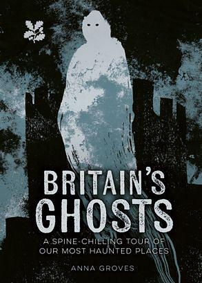 Britain's Ghosts by Anne Groves