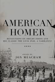 American Homer Reflections On Shelby Foote And His Classic The Civil War: A Narrative by Jon Meacham
