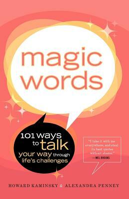 Magic Words: 101 Ways to Talk Your Way Through Life's Challenges by Howard Kaminsky, Alexandra Penney