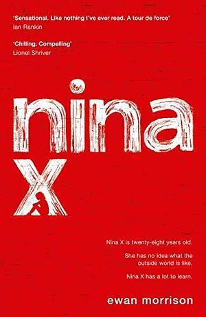 Nina X: Winner of the 2019 Saltire Society Award for Fiction by Ewan Morrison, Ewan Morrison