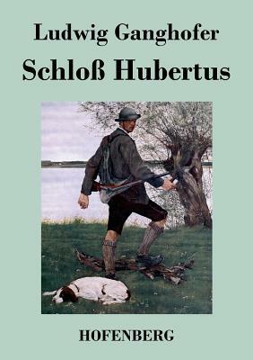 Schloß Hubertus: Roman by Ludwig Ganghofer