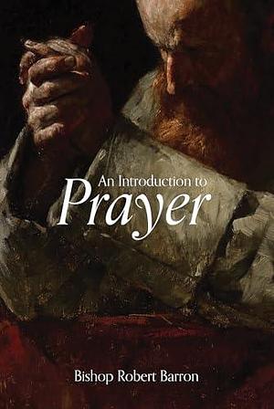 An Introduction to Prayer by Robert Barron, Robert Barron