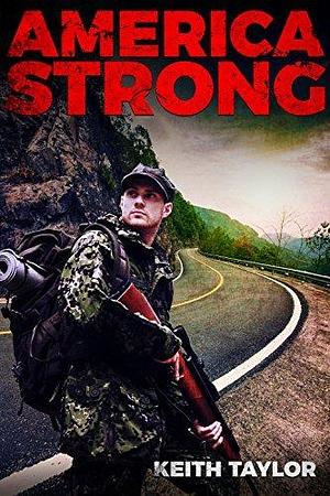 America Strong: Post-Apocalyptic EMP Survival Fiction by Keith Taylor, Keith Taylor