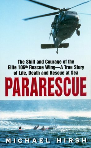 Pararescue: The Skill and Courage of the Elite 106th Rescue Wing--The True Story of an Incredible Rescue at Sea and the Heroes Who Pulled It Off by Michael Hirsh