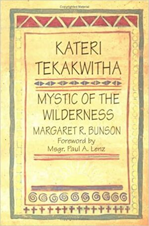 Kateri Tekakwitha, Mystic of the Wilderness by Margaret R. Bunson