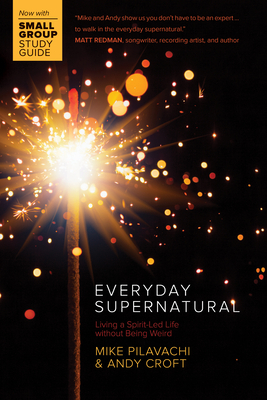 Everyday Supernatural: Living a Spirit-Led Life Without Being Weird by Andy Croft, Mike Pilavachi
