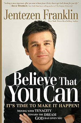 Believe That You Can: Moving with Faith and Tenacity to the Dream God Has Given You by Jentezen Franklin