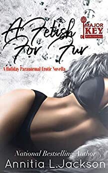 A Fetish For Fur: A Holiday Paranormal Erotic Novella by Annitia L. Jackson