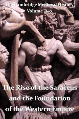 The Cambridge Medieval History vol 2 - The Rise of the Saracens and the Foundation of the Western Empire by J. B. Bury