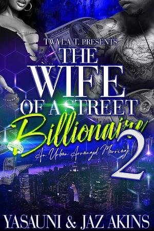 The Wife Of A Street Billionaire 2: Finale by Jaz Akins, Yasauni, Yasauni