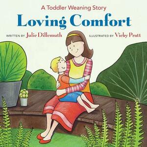 Loving Comfort: A Toddler Weaning Story by Julie Dillemuth