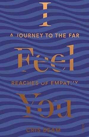I Feel You: A Journey to the Far Reaches of Empathy by Cris Beam