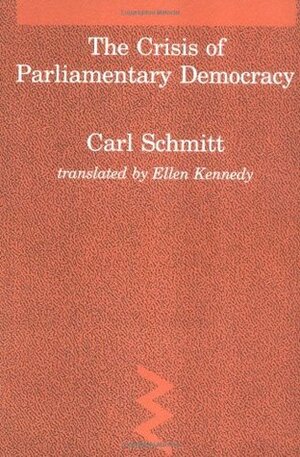 The Crisis of Parliamentary Democracy by Ellen Kennedy, Carl Schmitt, Thomas A. McCarthy