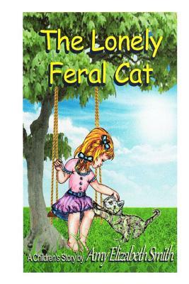 The Lonely Feral Cat by Amy Elizabeth Smith