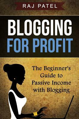 Blogging for Profit: The Beginner's Guide to Passive Income with Blogging by Rajeev Charles Patel