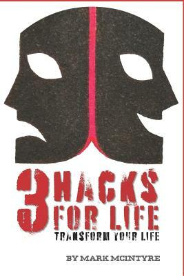 3 Hacks For Life: Your positively healthier lifestyle by Mark McIntyre