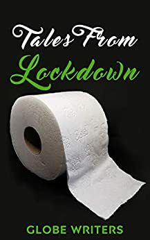 Tales From Lockdown by Pauline Seawards, Nil Storey, Rebekah Richards, Mike Nelson, Mark Sandford, Victoria Hydes, Gemma Owen-Kendall, Peter Cullum, Lord Stabdagger, Ants Ambridge