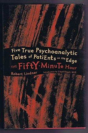 The Fifty-minute Hour: A Collection of True Psychoanalytic Tales by Robert Mitchell Lindner