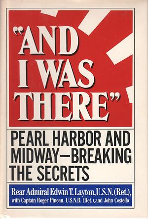 And I Was There: Pearl Harbor and Midway--Breaking the Secrets by Edwin T. Layton