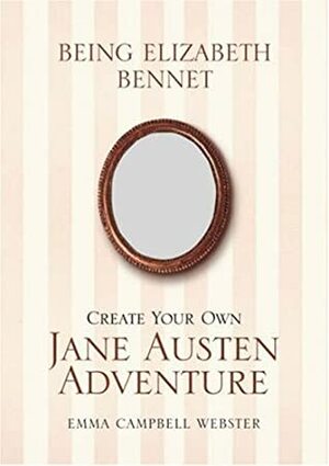 Being Elizabeth Bennet: Create Your Own Jane Austen Adventure by Emma Campbell Webster
