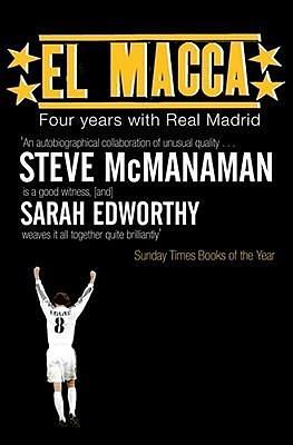 El Macca: Four Years with Real Madrid. Steve McManaman and Sarah Edworthy by Steve McManaman, Steve McManaman