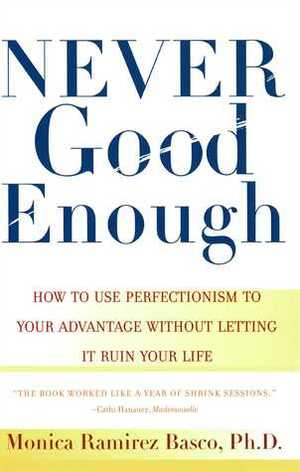 Never Good Enough: How to use Perfectionism to Your Advantage Without Letting it Ruin Your Life by Monica Ramirez Basco