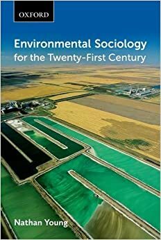 Environmental Sociology for the Twenty-First Century by Nathan Young