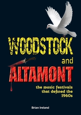 Woodstock and Altamont: The music festivals that defined the 1960s by Brian Ireland