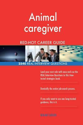 Animal caregiver RED-HOT Career Guide; 2540 REAL Interview Questions by Red-Hot Careers