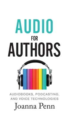 Audio For Authors: Audiobooks, Podcasting, And Voice Technologies by Joanna Penn