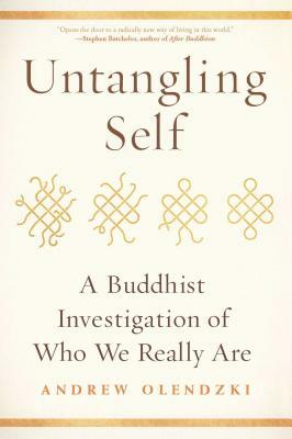 Untangling Self: A Buddhist Investigation of Who We Really Are by Andrew Olendzki