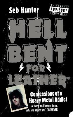 Hell Bent for Leather: Confessions of a Heavy Metal Addict by Seb Hunter