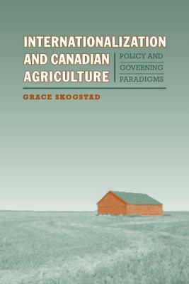 Internationalization and Canadian Agriculture: Policy and Governing Paradigms by Grace Skogstad