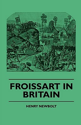 Froissart In Britain by Henry Newbolt