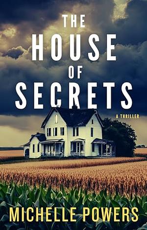 The House Of Secrets: A Twisty Psychological Crime Thriller by Michelle Powers