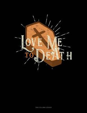 Love Me to Death: Two Column Ledger by 