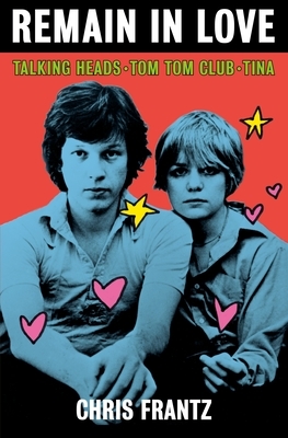 Remain in Love: Talking Heads, Tom Tom Club, Tina by Chris Frantz