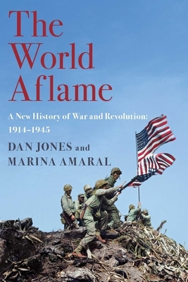 The World Aflame: A New History of War and Revolution: 1914-1945 by Marina Amaral, Dan Jones