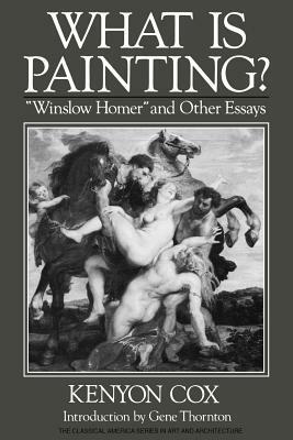 What Is Painting?: "winslow Homer" and Other Essays by Kenyon Cox