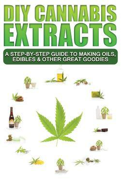 DIY Cannabis Extracts: A Step-By-Step Guide To Making Oils, Edibles & Other Great Goodies by Scott McDougall