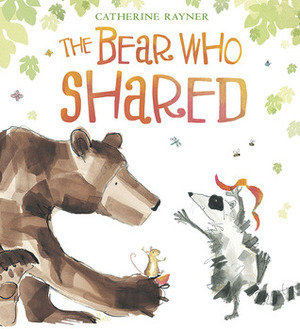 The Bear Who Shared by Catherine Rayner