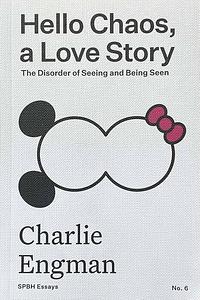 Hello Chaos, a Love Story: The Disorder of Seeing and Being Seen by Charlie Engman