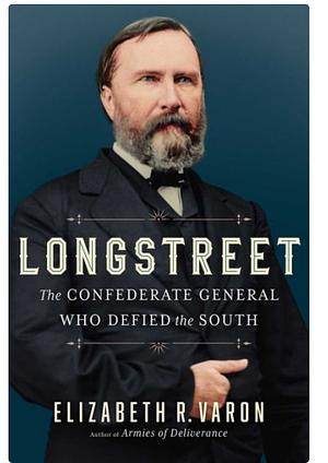 Longstreet: The Confederate General Who Defied the South by Elizabeth Varon